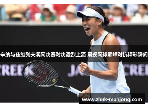 辛纳与兹维列夫澳网决赛对决激烈上演 展现网球巅峰对抗精彩瞬间