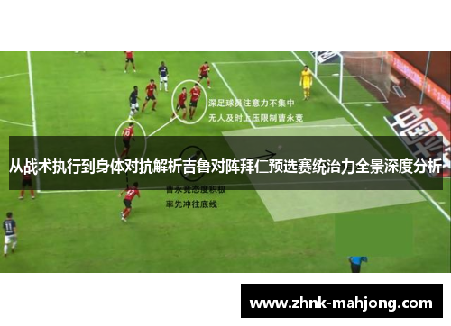从战术执行到身体对抗解析吉鲁对阵拜仁预选赛统治力全景深度分析