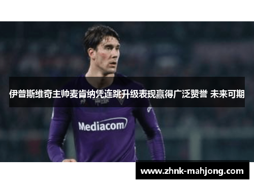 伊普斯维奇主帅麦肯纳凭连跳升级表现赢得广泛赞誉 未来可期