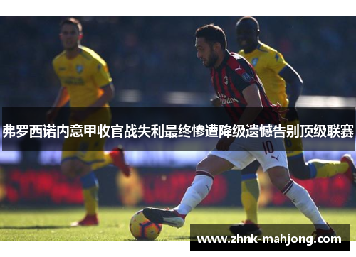 弗罗西诺内意甲收官战失利最终惨遭降级遗憾告别顶级联赛